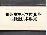 郑州市技术学校(郑州市职业技术学校)