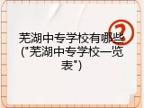 芜湖中专学校有哪些("芜湖中专学校一览表")