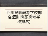 四川高职高考学校排名(四川高职高考学校排名)
