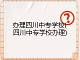办理四川中专学校(四川中专学校办理)