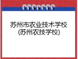 苏州市农业技术学校(苏州农技学校)