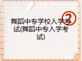 舞蹈中专学校入学考试(舞蹈中专入学考试)