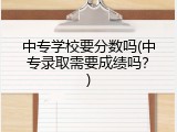中专学校要分数吗(中专录取需要成绩吗？)