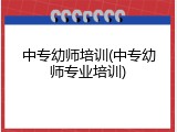 中专幼师培训(中专幼师专业培训)