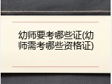 幼师要考哪些证(幼师需考哪些资格证)