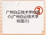 广州白云技术学校简介(广州白云技术学校简介)
