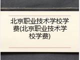 北京职业技术学校学费(北京职业技术学校学费)