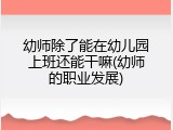 幼师除了能在幼儿园上班还能干嘛(幼师的职业发展)