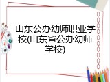 山东公办幼师职业学校(山东省公办幼师学校)