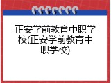 正安学前教育中职学校(正安学前教育中职学校)