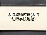 太原幼师位置(太原幼师学校地址)