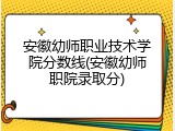 安徽幼师职业技术学院分数线(安徽幼师职院录取分)