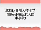 成都职业航天技术学校(成都职业航天技术学院)