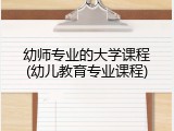 幼师专业的大学课程(幼儿教育专业课程)