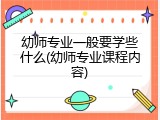 幼师专业一般要学些什么(幼师专业课程内容)