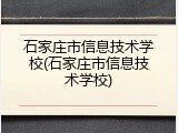 石家庄市信息技术学校(石家庄市信息技术学校)
