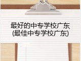 最好的中专学校广东(最佳中专学校广东)