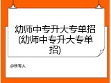 幼师中专升大专单招(幼师中专升大专单招)