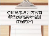 幼师高考培训内容有哪些(幼师高考培训课程内容)