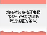 幼师教师资格证书报考条件(报考幼师教师资格证的条件)