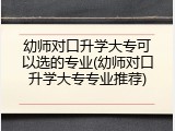 幼师对口升学大专可以选的专业(幼师对口升学大专专业推荐)