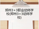 郑州3+3职业幼师学校(郑州3+3幼师学校)