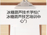 冰糖葫芦技术学校("冰糖葫芦技艺培训中心")