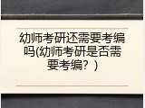 幼师考研还需要考编吗(幼师考研是否需要考编？)