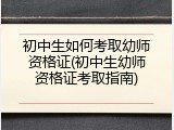初中生如何考取幼师资格证(初中生幼师资格证考取指南)
