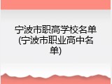 宁波市职高学校名单(宁波市职业高中名单)