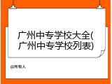 广州中专学校大全(广州中专学校列表)