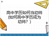 高中学历如何当幼师(如何高中学历成为幼师？)