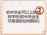 初中毕业可以上的幼师学校(初中毕业生可报读的幼师院校)