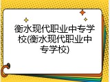衡水现代职业中专学校(衡水现代职业中专学校)