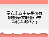 泰安职业中专学校有哪些(泰安职业中专学校有哪些？)