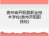 贵州省开阳县职业技术学校(贵州开阳职技校)