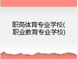 职高体育专业学校(职业教育专业学校)