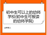 初中生可以上的幼师学校(初中生可报读的幼师学院)