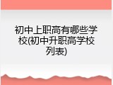 初中上职高有哪些学校(初中升职高学校列表)