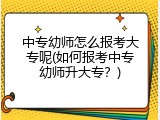 中专幼师怎么报考大专呢(如何报考中专幼师升大专？)