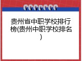 贵州省中职学校排行榜(贵州中职学校排名)