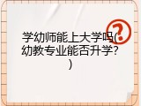 学幼师能上大学吗(幼教专业能否升学？)
