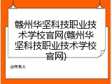 赣州华坚科技职业技术学校官网(赣州华坚科技职业技术学校官网)