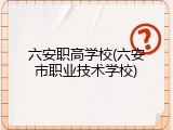 六安职高学校(六安市职业技术学校)