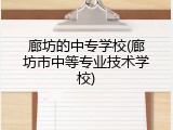 廊坊的中专学校(廊坊市中等专业技术学校)