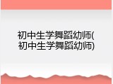 初中生学舞蹈幼师(初中生学舞蹈幼师)