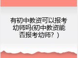 有初中教资可以报考幼师吗(初中教资能否报考幼师？)