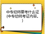 中专幼师要考什么证(中专幼师考证内容。)