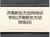 济南新东方幼师培训学校(济南新东方幼师培训)