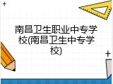 南昌卫生职业中专学校(南昌卫生中专学校)